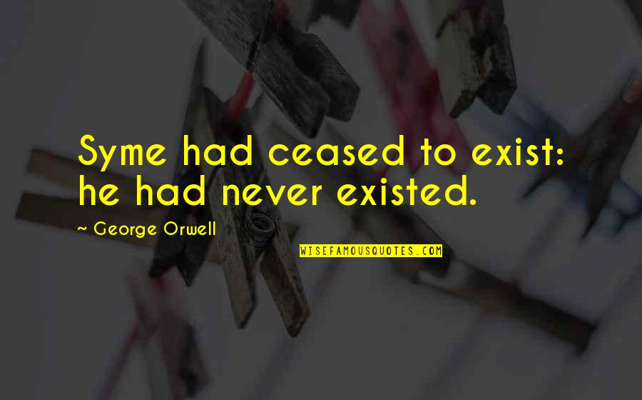 Never Exist Quotes By George Orwell: Syme had ceased to exist: he had never