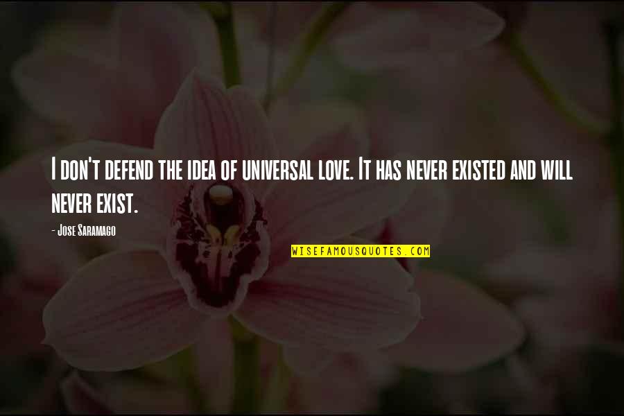 Never Exist Quotes By Jose Saramago: I don't defend the idea of universal love.
