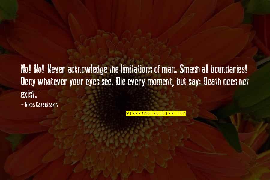 Never Exist Quotes By Nikos Kazantzakis: No! No! Never acknowledge the limitations of man.