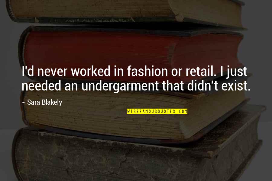 Never Exist Quotes By Sara Blakely: I'd never worked in fashion or retail. I