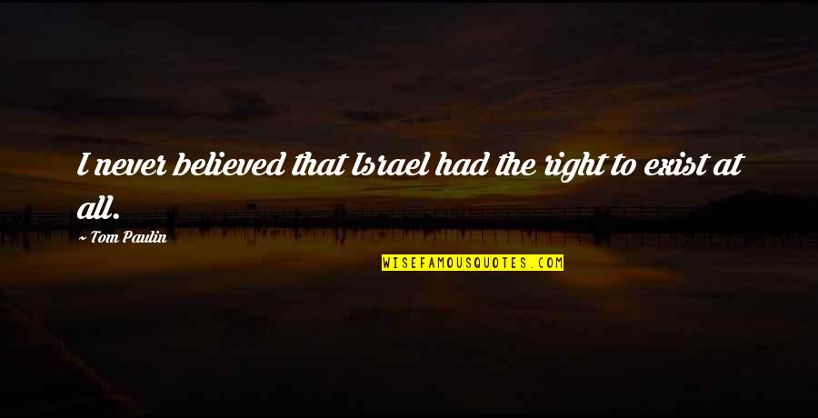 Never Exist Quotes By Tom Paulin: I never believed that Israel had the right