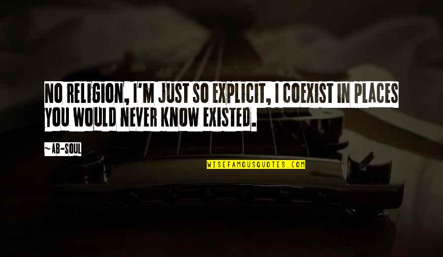 Never Existed Quotes By Ab-Soul: No religion, I'm just so explicit, I coexist