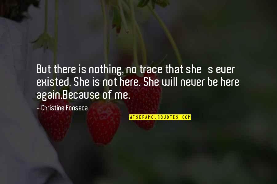 Never Existed Quotes By Christine Fonseca: But there is nothing, no trace that she's