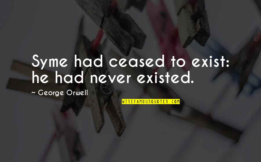 Never Existed Quotes By George Orwell: Syme had ceased to exist: he had never