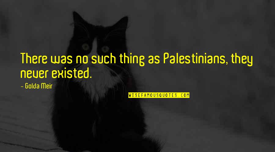 Never Existed Quotes By Golda Meir: There was no such thing as Palestinians, they