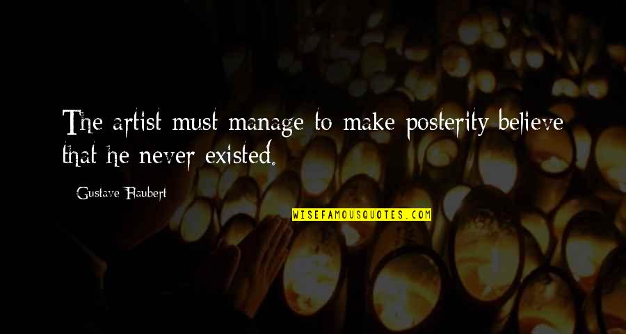 Never Existed Quotes By Gustave Flaubert: The artist must manage to make posterity believe