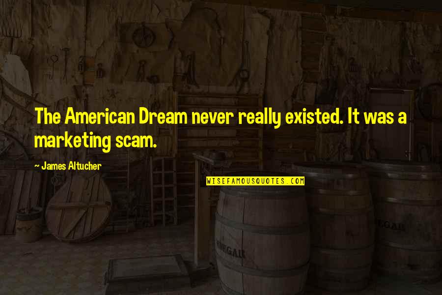 Never Existed Quotes By James Altucher: The American Dream never really existed. It was
