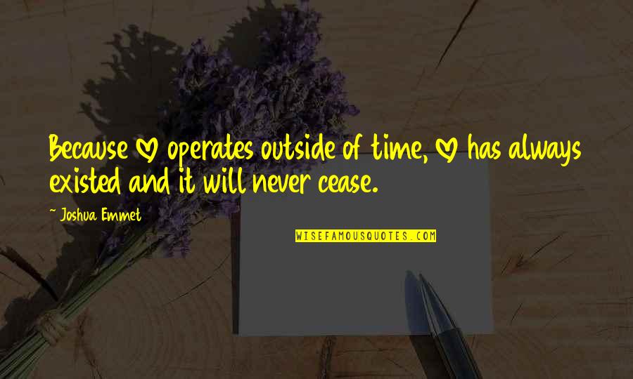 Never Existed Quotes By Joshua Emmet: Because love operates outside of time, love has