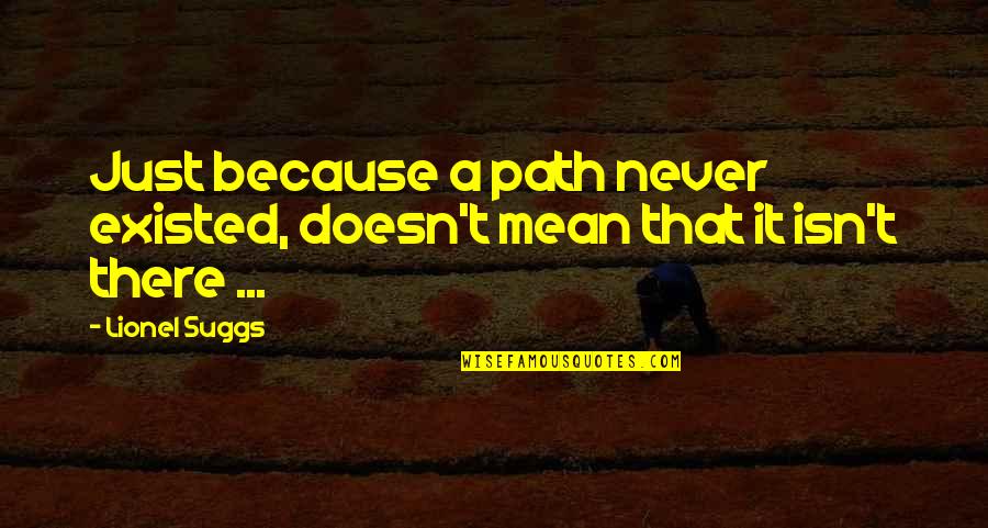 Never Existed Quotes By Lionel Suggs: Just because a path never existed, doesn't mean