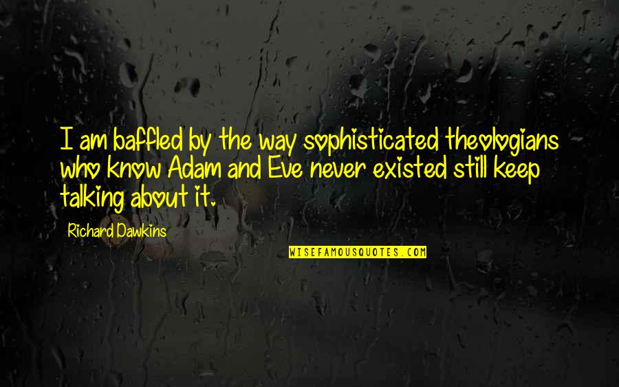 Never Existed Quotes By Richard Dawkins: I am baffled by the way sophisticated theologians