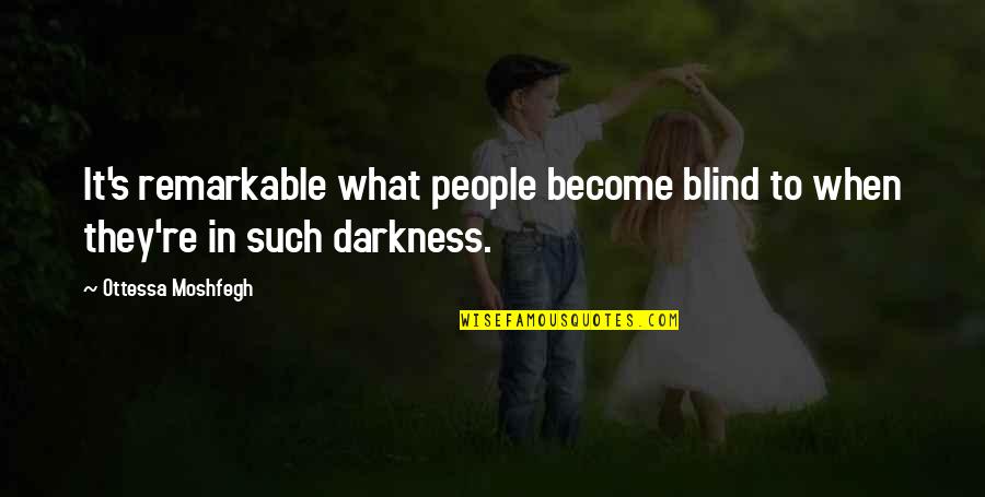 Never Expect Anything Quotes By Ottessa Moshfegh: It's remarkable what people become blind to when