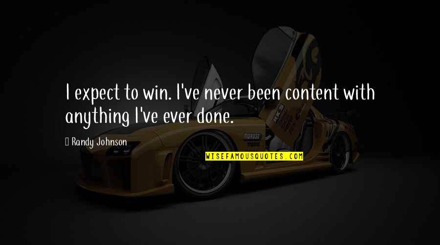 Never Expect Anything Quotes By Randy Johnson: I expect to win. I've never been content