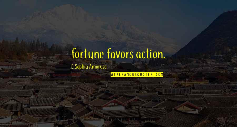 Never Expect From Others Quotes By Sophia Amoruso: fortune favors action.