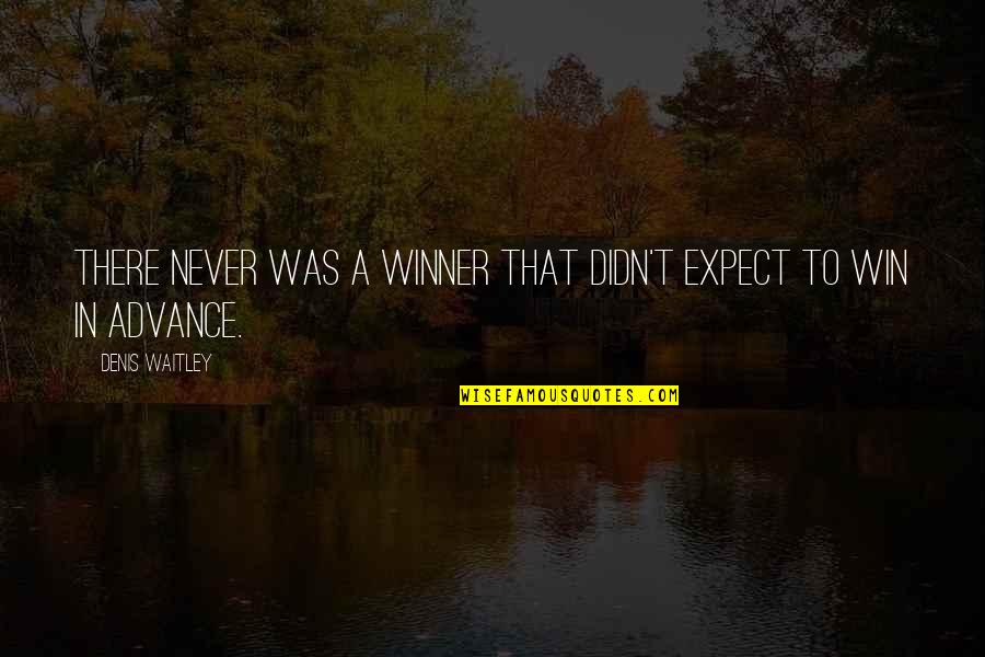 Never Expect From You Quotes By Denis Waitley: There never was a winner that didn't expect