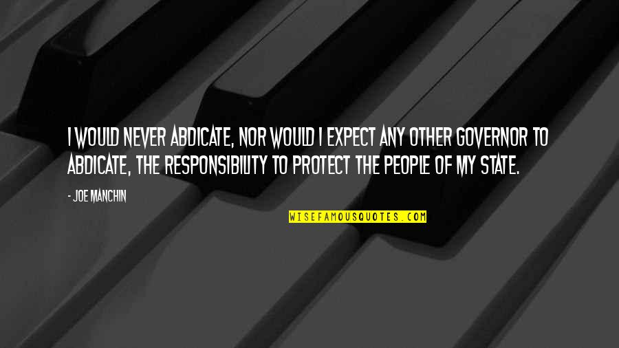 Never Expect From You Quotes By Joe Manchin: I would never abdicate, nor would I expect