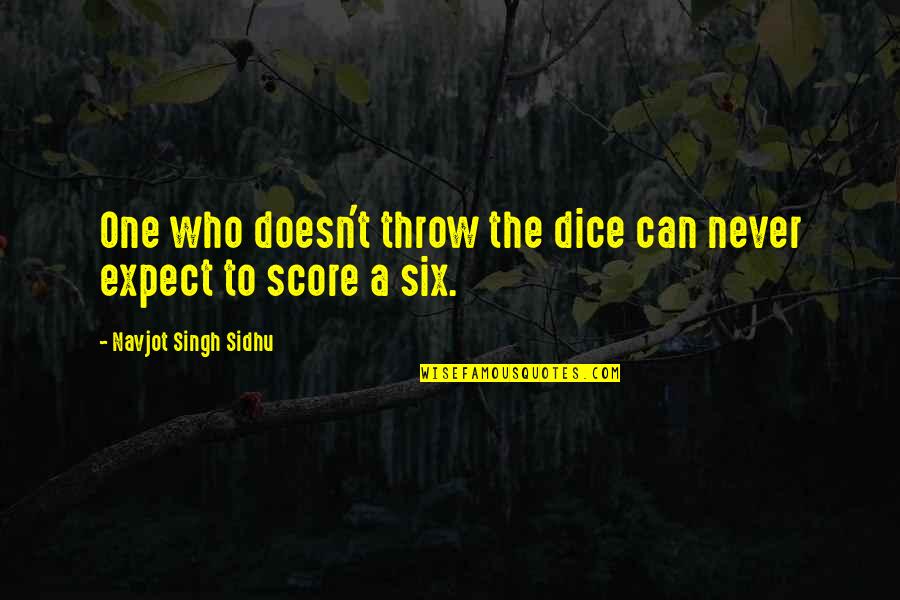 Never Expect From You Quotes By Navjot Singh Sidhu: One who doesn't throw the dice can never