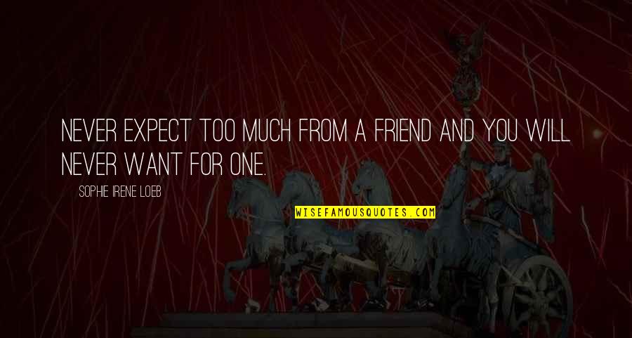 Never Expect From You Quotes By Sophie Irene Loeb: Never expect too much from a friend and