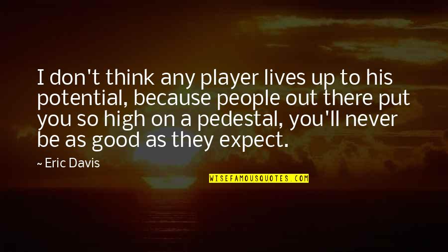Never Expect Good Quotes By Eric Davis: I don't think any player lives up to Never Expect Good Quotes By Eric Davis: I don't think any player lives up to
