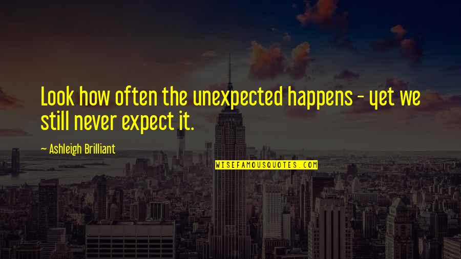 Never Expect The Unexpected Quotes By Ashleigh Brilliant: Look how often the unexpected happens - yet