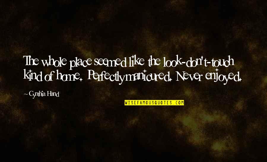 Never Expected Love Quotes By Cynthia Hand: The whole place seemed like the look-don't-touch kind Never Expected Love Quotes By Cynthia Hand: The whole place seemed like the look-don't-touch kind