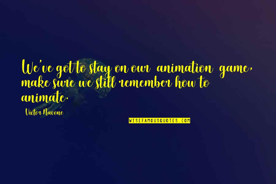 Never Expected Love Quotes By Victor Navone: We've got to stay on our [animation] game,
