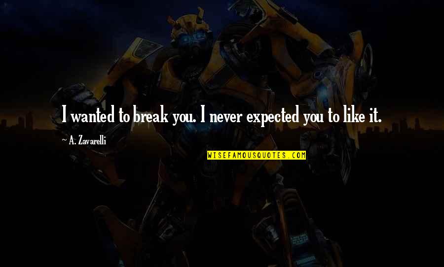 Never Expected To Love You Quotes By A. Zavarelli: I wanted to break you. I never expected