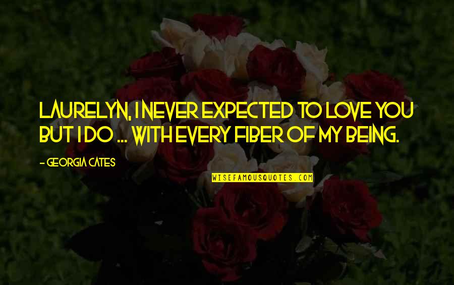 Never Expected To Love You Quotes By Georgia Cates: Laurelyn, I never expected to love you but