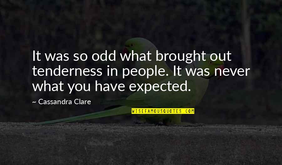 Never Expected You Quotes By Cassandra Clare: It was so odd what brought out tenderness