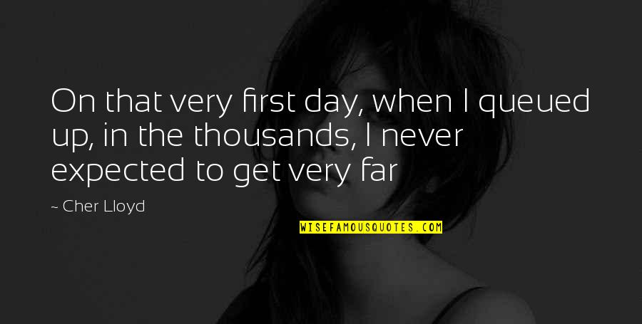 Never Expected You Quotes By Cher Lloyd: On that very first day, when I queued