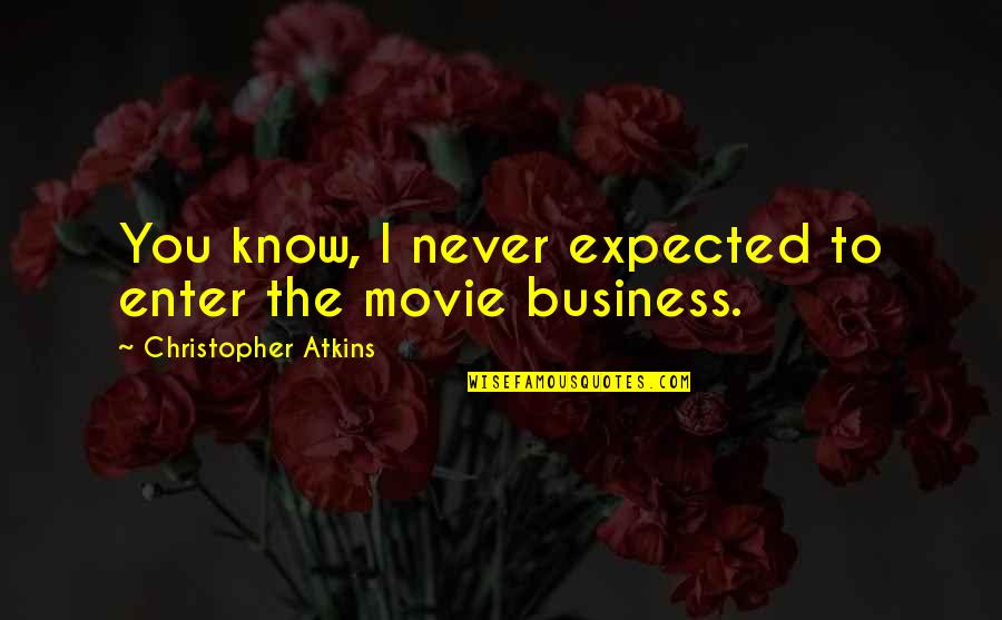 Never Expected You Quotes By Christopher Atkins: You know, I never expected to enter the