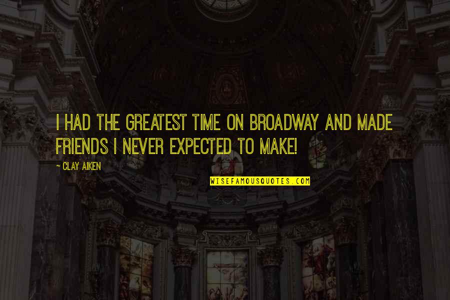 Never Expected You Quotes By Clay Aiken: I had the greatest time on Broadway and