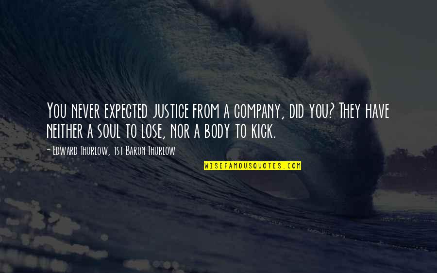 Never Expected You Quotes By Edward Thurlow, 1st Baron Thurlow: You never expected justice from a company, did