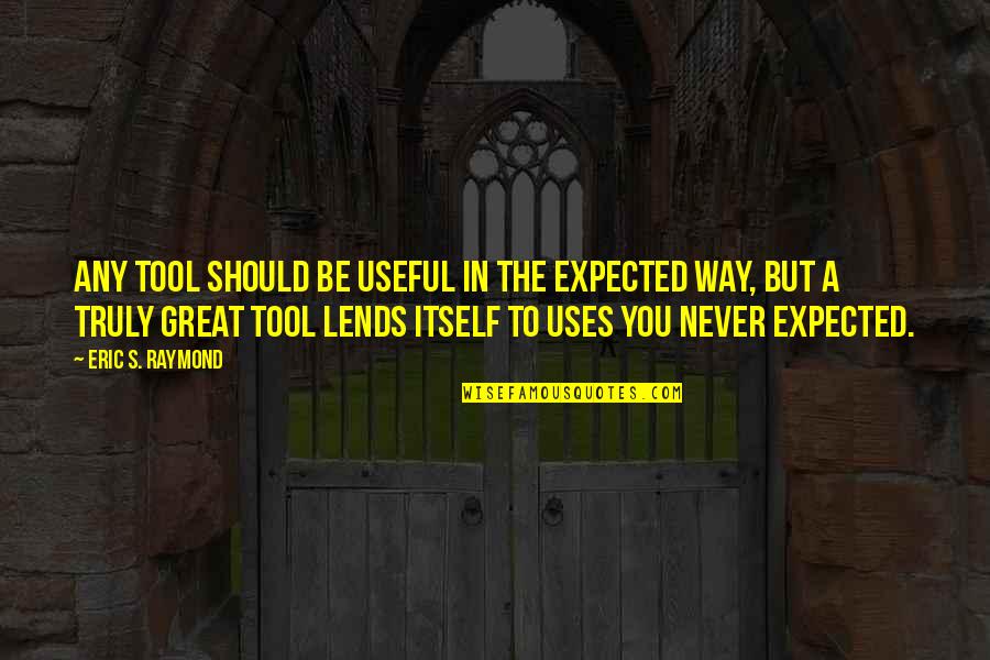Never Expected You Quotes By Eric S. Raymond: Any tool should be useful in the expected
