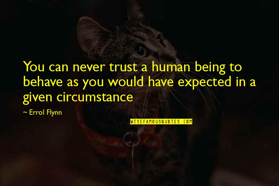 Never Expected You Quotes By Errol Flynn: You can never trust a human being to