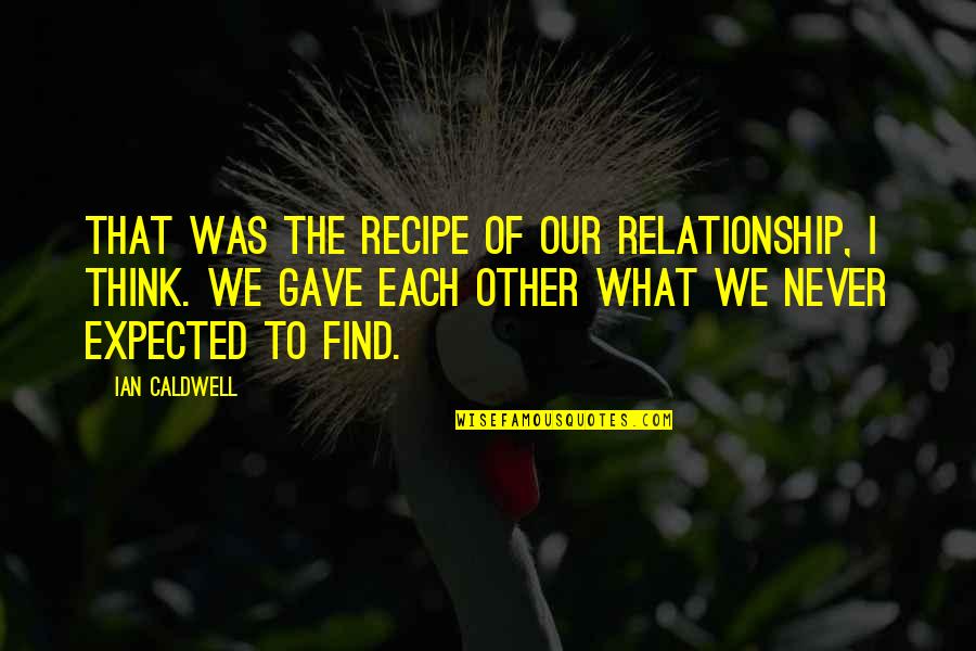 Never Expected You Quotes By Ian Caldwell: That was the recipe of our relationship, I