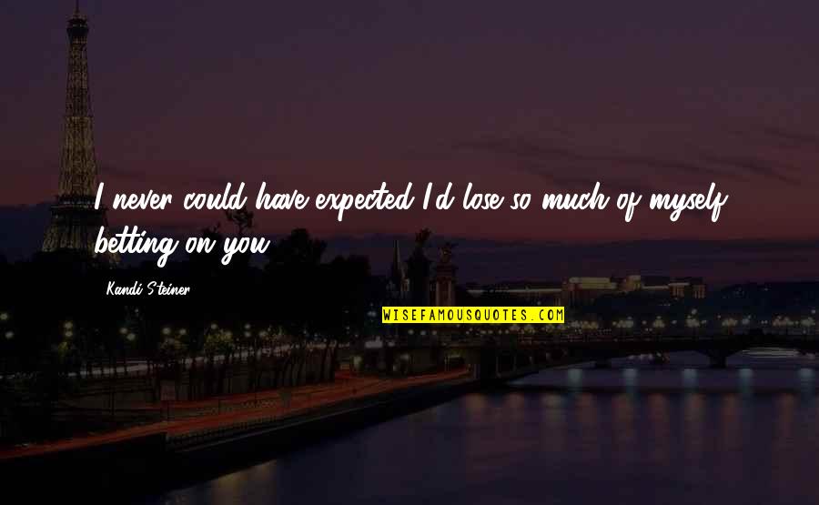 Never Expected You Quotes By Kandi Steiner: I never could have expected I'd lose so
