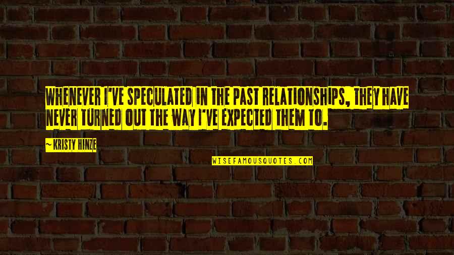 Never Expected You Quotes By Kristy Hinze: Whenever I've speculated in the past relationships, they