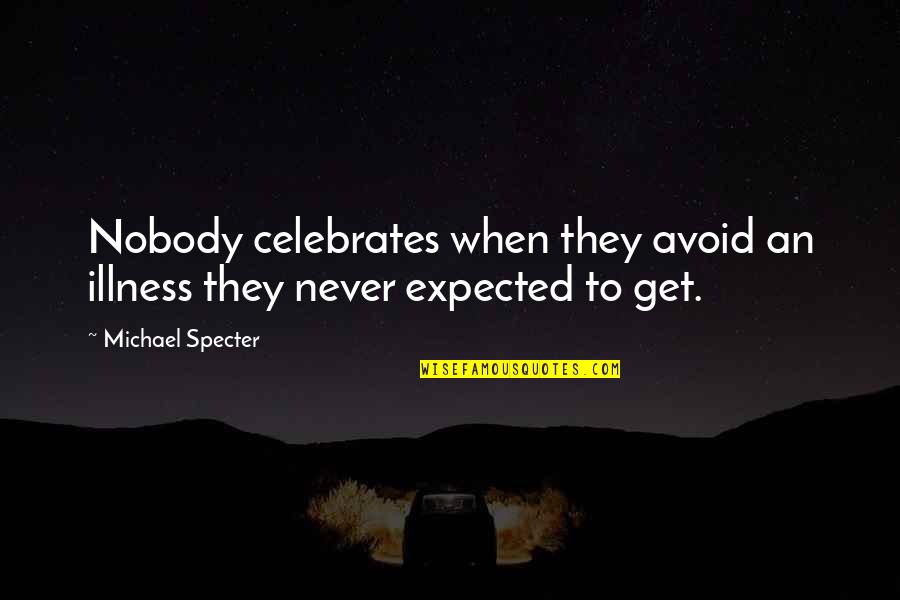 Never Expected You Quotes By Michael Specter: Nobody celebrates when they avoid an illness they