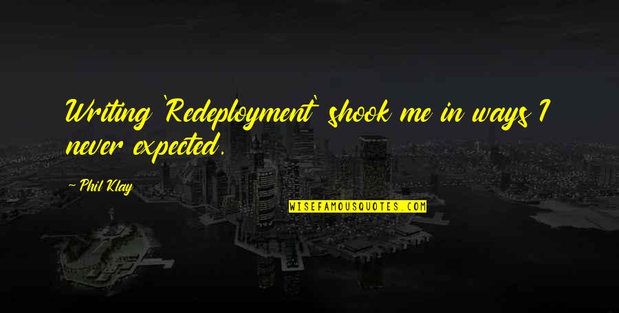 Never Expected You Quotes By Phil Klay: Writing 'Redeployment' shook me in ways I never