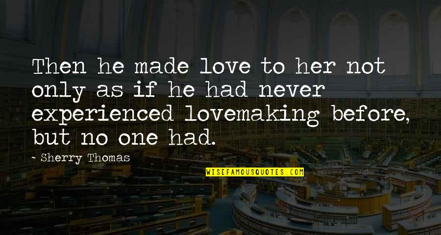 Never Experienced Love Quotes By Sherry Thomas: Then he made love to her not only
