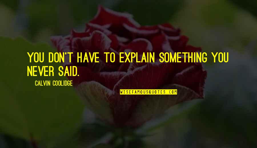Never Explain Quotes By Calvin Coolidge: You don't have to explain something you never
