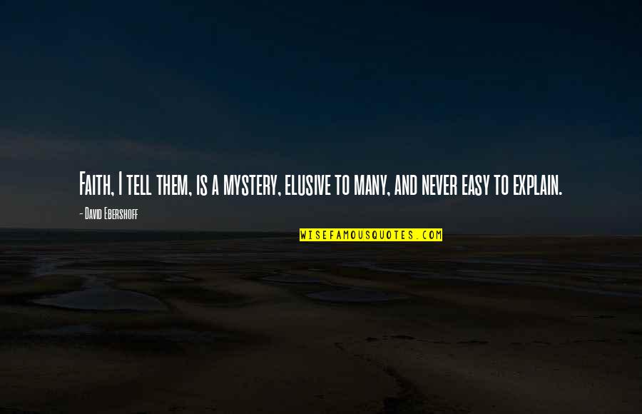 Never Explain Quotes By David Ebershoff: Faith, I tell them, is a mystery, elusive