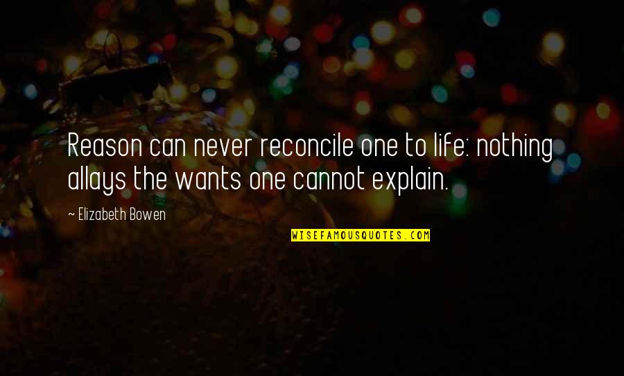Never Explain Quotes By Elizabeth Bowen: Reason can never reconcile one to life: nothing