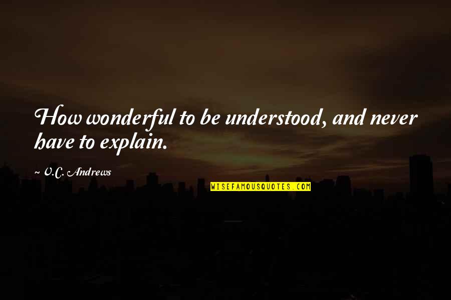 Never Explain Quotes By V.C. Andrews: How wonderful to be understood, and never have