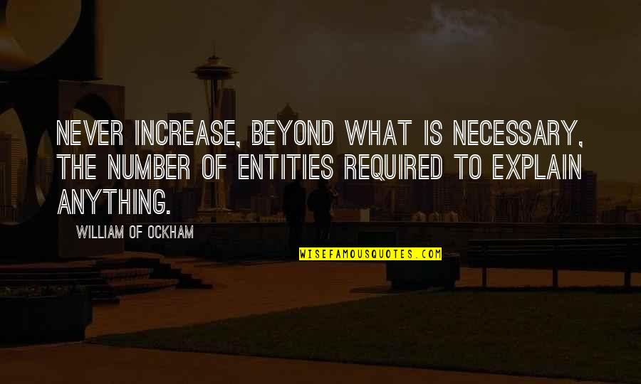 Never Explain Quotes By William Of Ockham: Never increase, beyond what is necessary, the number