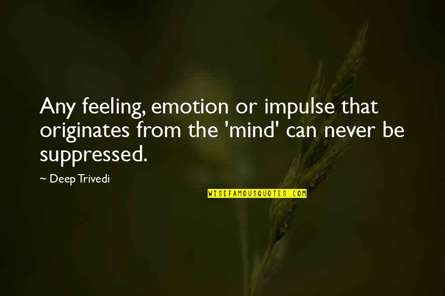 Never Express Feelings Quotes By Deep Trivedi: Any feeling, emotion or impulse that originates from Never Express Feelings Quotes By Deep Trivedi: Any feeling, emotion or impulse that originates from