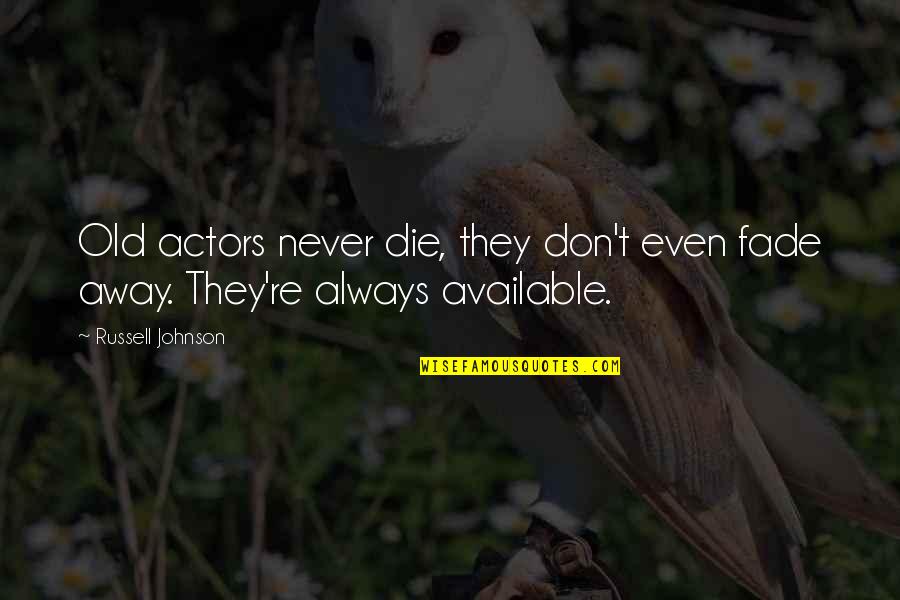 Never Fade Away Quotes By Russell Johnson: Old actors never die, they don't even fade