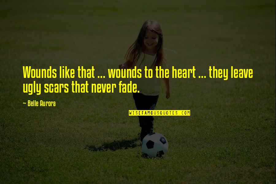 Never Fade Quotes By Belle Aurora: Wounds like that ... wounds to the heart