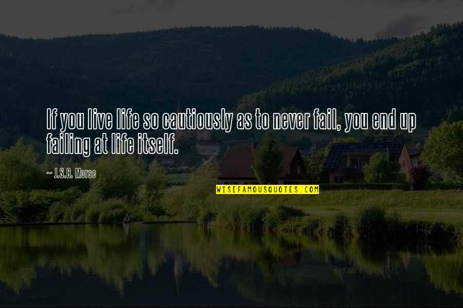 Never Fail In Life Quotes By J.S.B. Morse: If you live life so cautiously as to