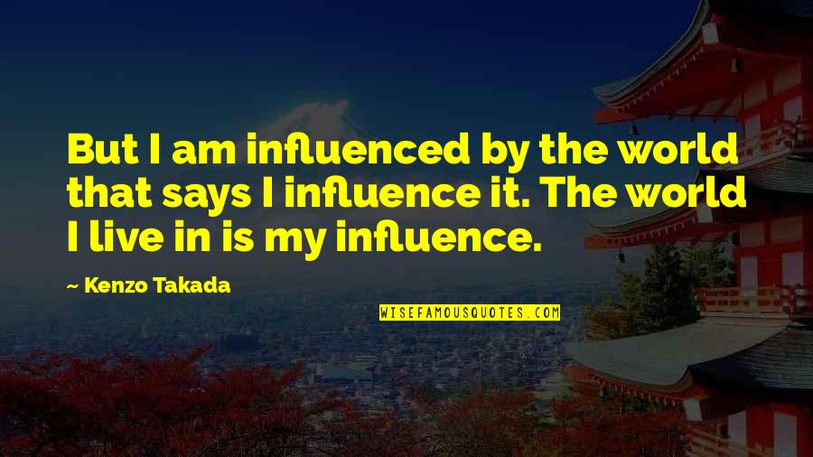 Never Fail In Life Quotes By Kenzo Takada: But I am influenced by the world that
